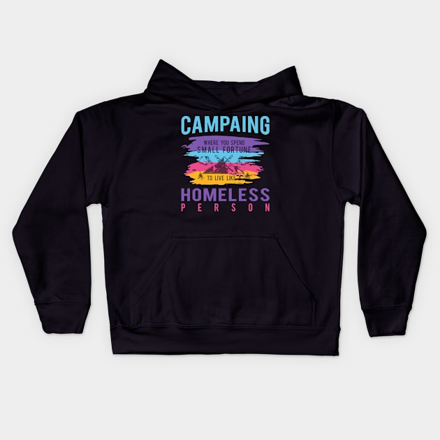 Camping Where You Spend Small Fortune To Live Like A Homeless Person Kids Hoodie by Creative Brain